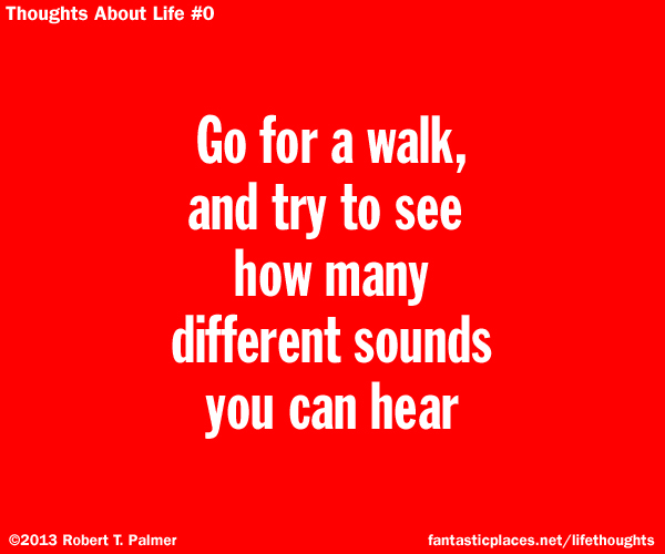 Go for a walk, and try to see how many different sounds you can hear