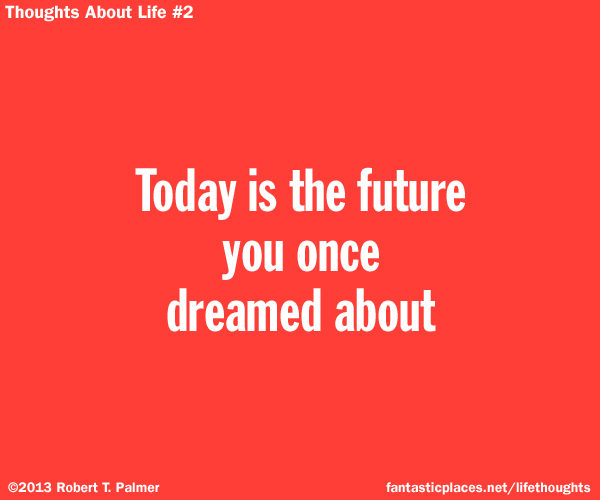 Today is the future you once dreamed about