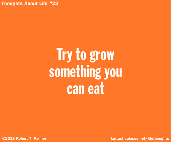 Try to grow something you can eat