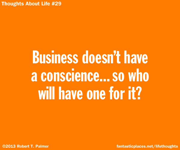 Business doesn't have a conscience... so who will have one for it?