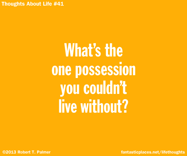 What's the one possession you couldn't live without?