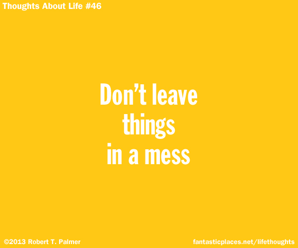 Don't leave things in a mess