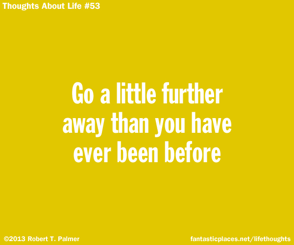Go a little further away than you have ever been before
