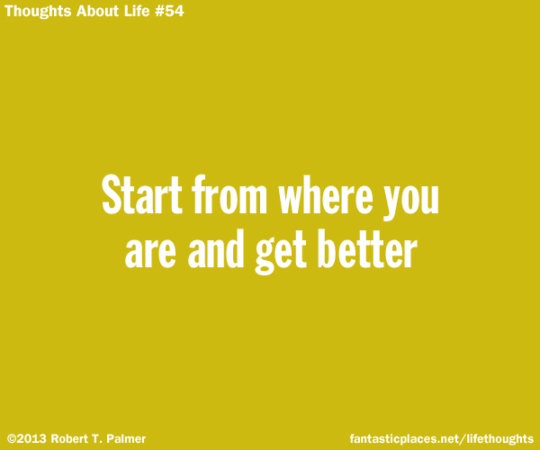 Start from where you are and get better