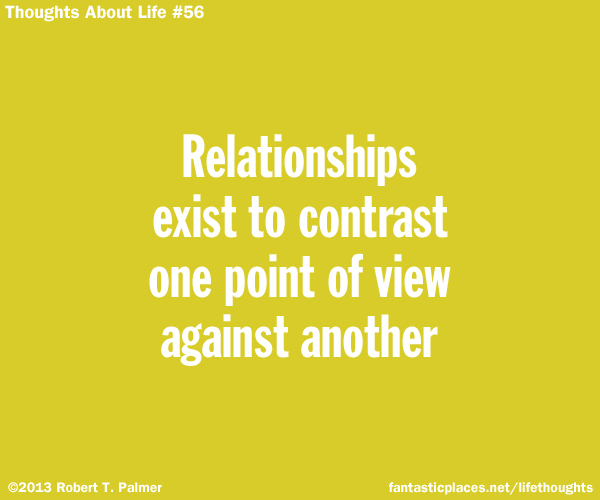Relationships exist to contrast one point of view against another