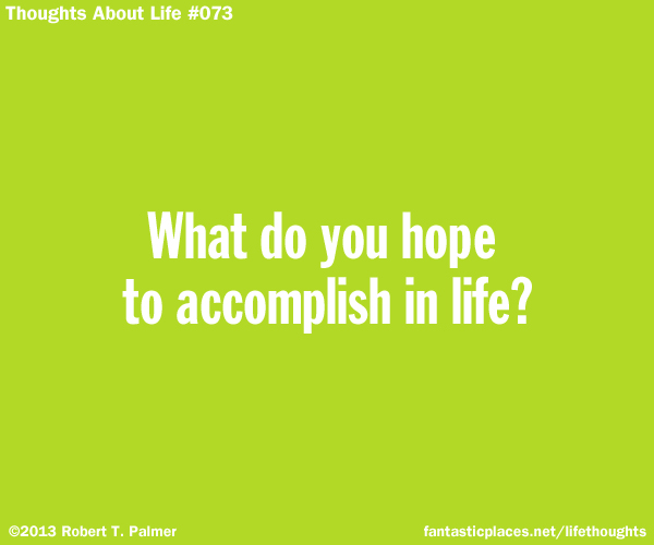 What do you hope to accomplish in life?