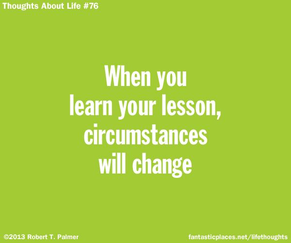 When you learn your lesson, circumstances will change