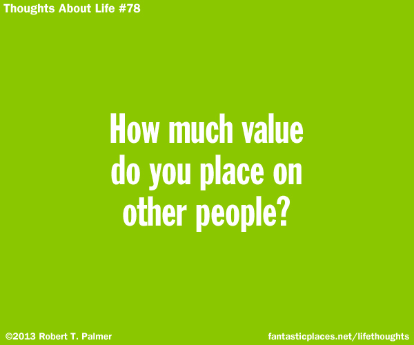 How much value do you place on other people?