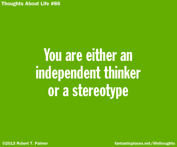 You are either an independent thinker or a stereotype
