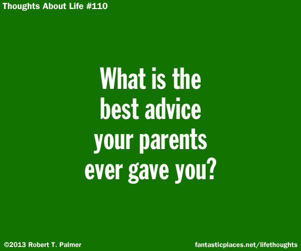 What is the best advice your parents ever gave you?