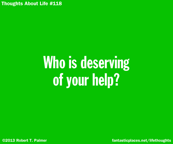 Who is deserving of your help?