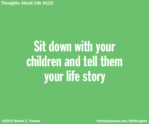 Sit down with your children and tell them your life story