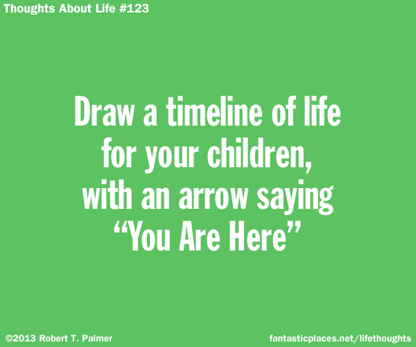 Draw a timeline of life for your children, with an arrow saying 
