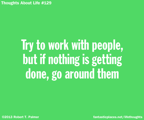 Try to work with people, but if nothing is getting done, go around them
