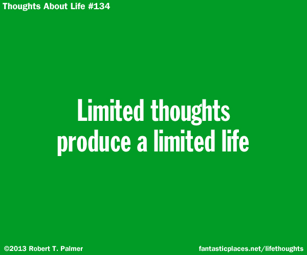 Limited thoughts produce a limited life