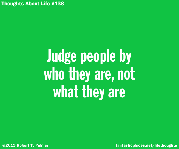 Judge people by who they are, not what they are