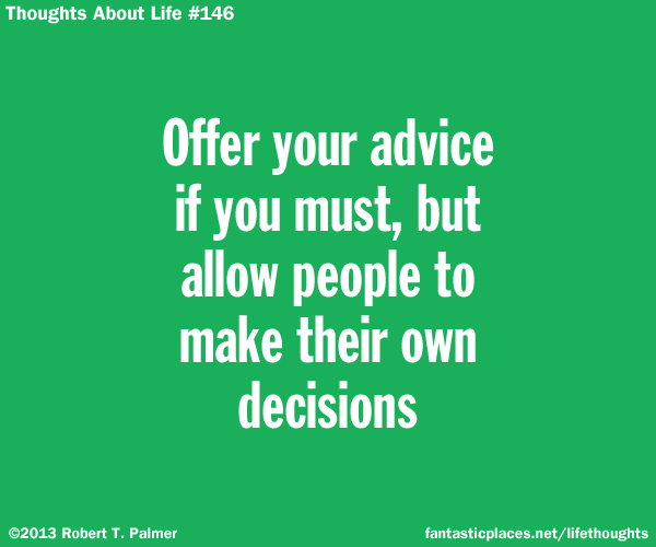 Offer your advice if you must, but allow people to make their own decisions