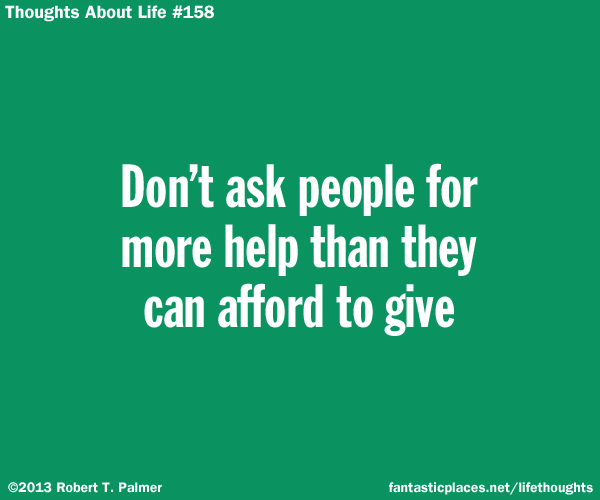 Don't ask people for more help than they can afford to give