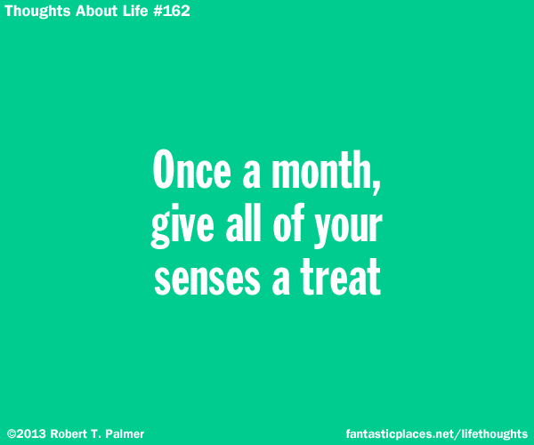 Once a month give your senses a treat