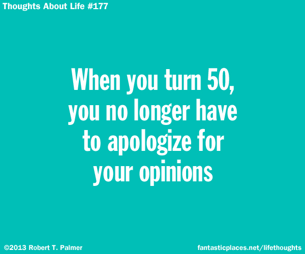 When you turn 50, you no longer have to apologize for your opinions