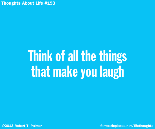 Think of all the things that make you laugh