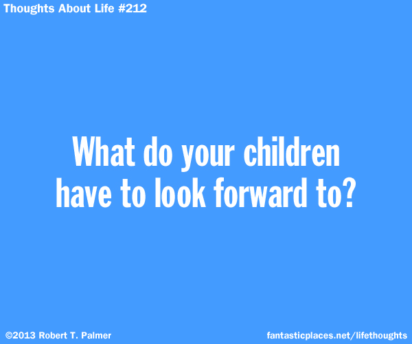 What do your children have to look forward to?