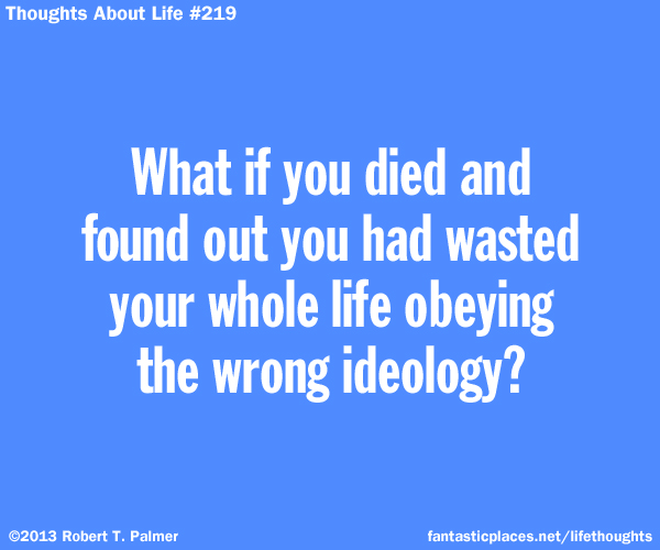 What if you died and found out you had wasted your whole life obeying the wrong ideology?
