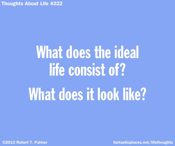 What does the ideal life consist of? What does it look like?