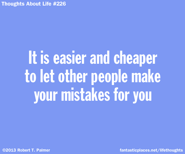 It is easier and cheaper to let other people make your mistakes for you