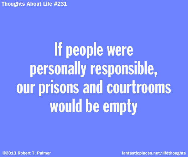 If people were personally responsible, our prisons and courtrooms would be empty
