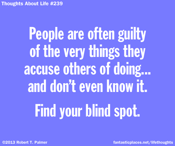People are often guilty of the very things they accuse others of doing... and don't even know it. Find your blind spot.