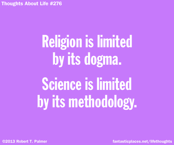 Religion is limited by its dogma. Science is limited by its methodology.