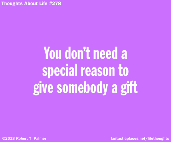You don't need a special reason to gift somebody a gift