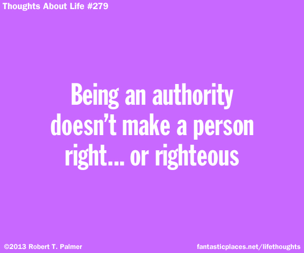 Being an authority doesn't make a person right... or righteous