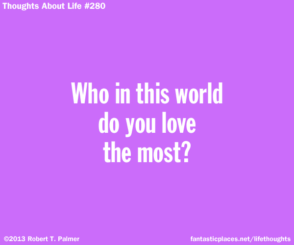 Who in this world do you love the most?
