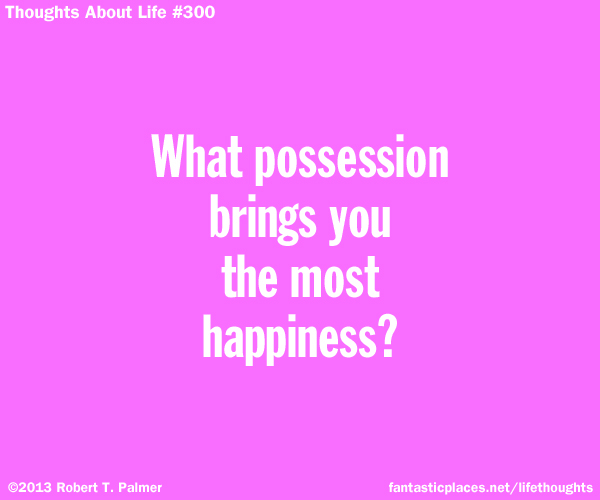 What possession brings you the most happiness?