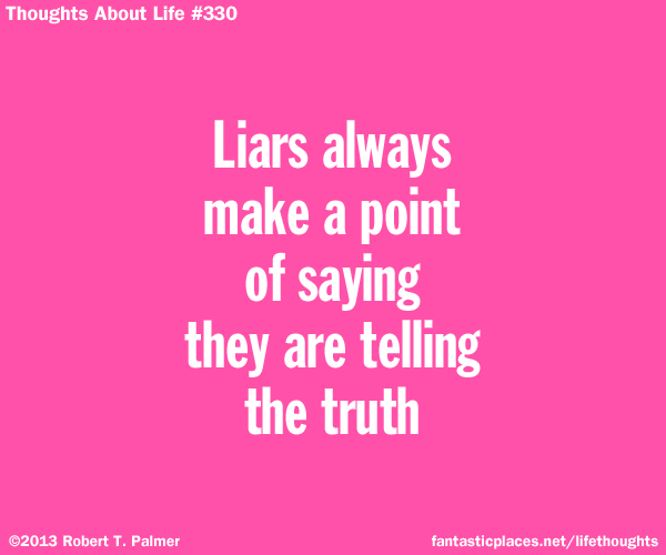 Liars always make a point of saying they are telling the truth