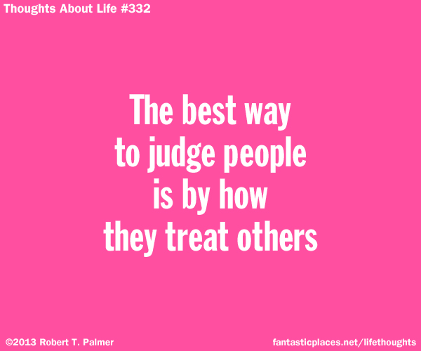 The best way to judge people is by how they treat others