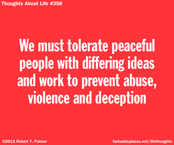 We must tolerate peaceful people with differing ideas and work to prevent abuse, violence and deception