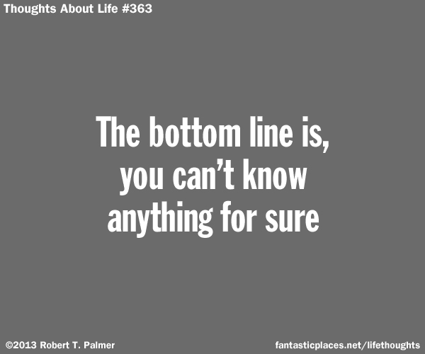 The bottom line is, you can't know anything for sure