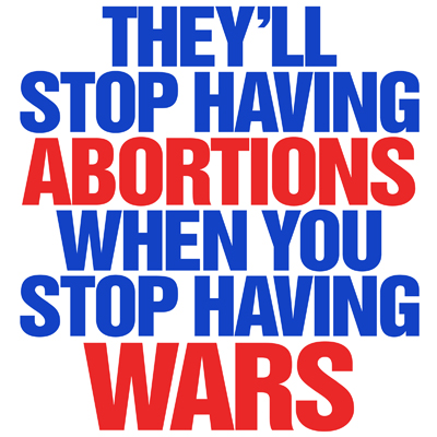 They'll Stop Having Abortions When You Stop Having Wars