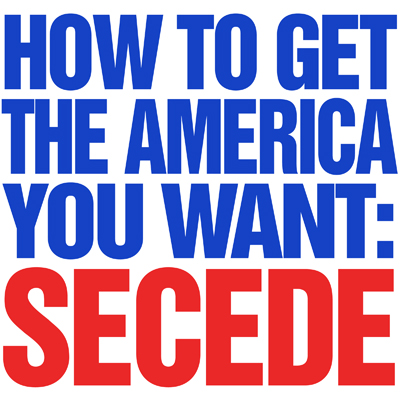 How To Get The America You Want - Secede