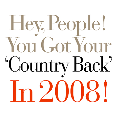 Hey People! You Got Your Country Back In 2008!