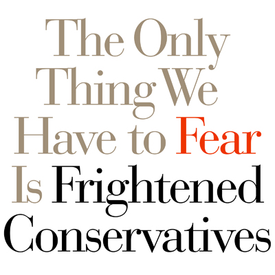 The Only Thing We Have To Fear Is Frightened Conservatives.