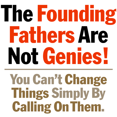 The Founding Fathers Are Not Genies. You Can't Change Things Simply By Calling On Them.