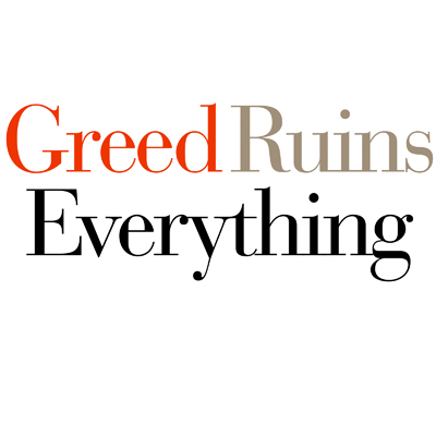 Greed Ruins Everything