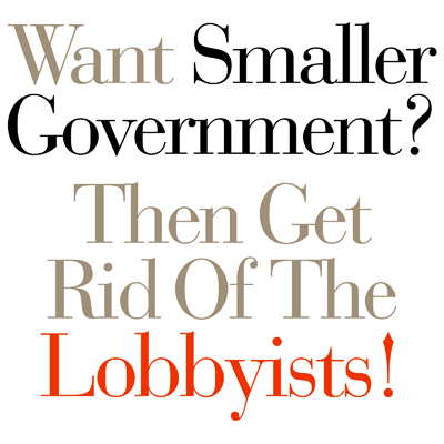Want Smaller Government? Then Get Rid Of The Lobbyists!