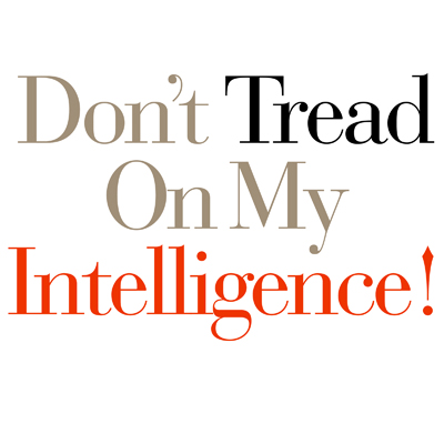 Don't Tread On My Intelligence!