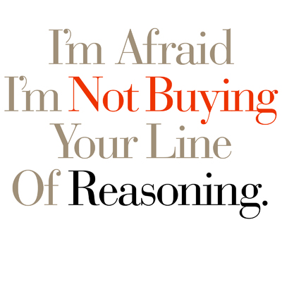 I'm Afraid I'm Not Buying Your Line Of Reasoning.