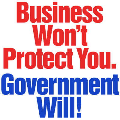 Business Won't Protect You. Government Will!